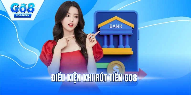 Điều kiện khi rút tiền GO8