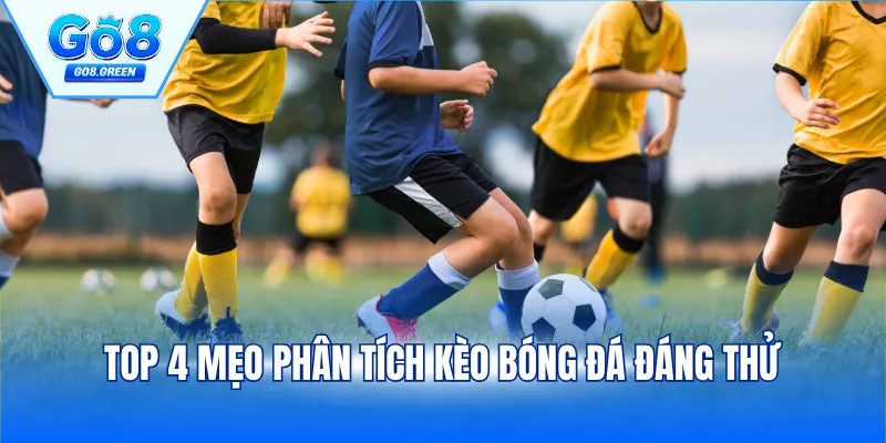 Top 4 mẹo phân tích kèo bóng đá đáng thử